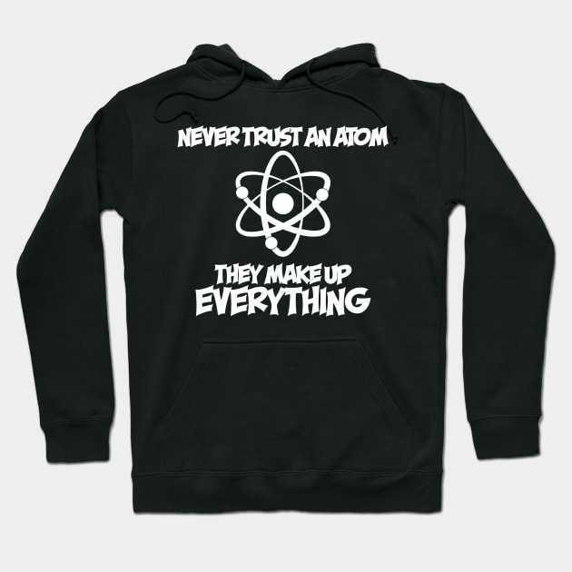 Never Trust An Atom Hoodie by ScienceCorner